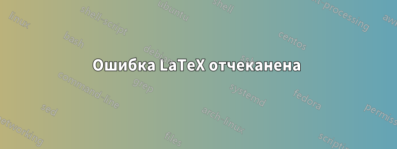 Ошибка LaTeX отчеканена