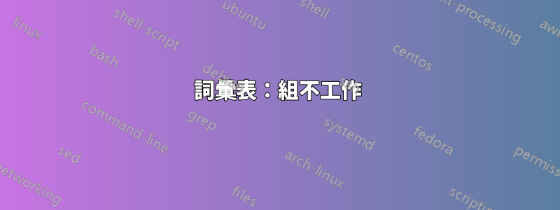 詞彙表：組不工作