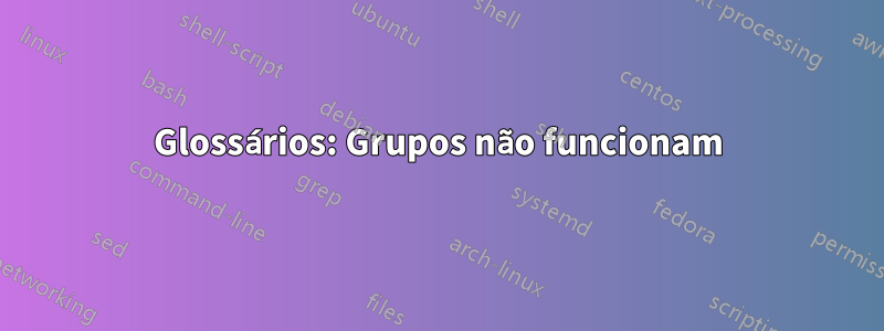 Glossários: Grupos não funcionam