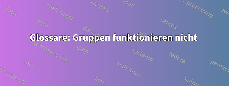 Glossare: Gruppen funktionieren nicht