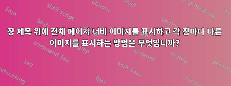 장 제목 위에 전체 페이지 너비 이미지를 표시하고 각 장마다 다른 이미지를 표시하는 방법은 무엇입니까?