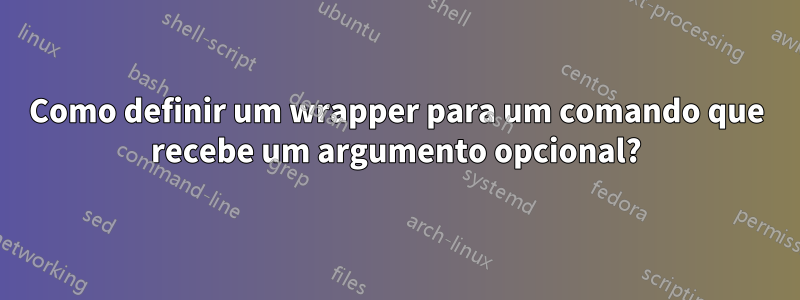 Como definir um wrapper para um comando que recebe um argumento opcional?