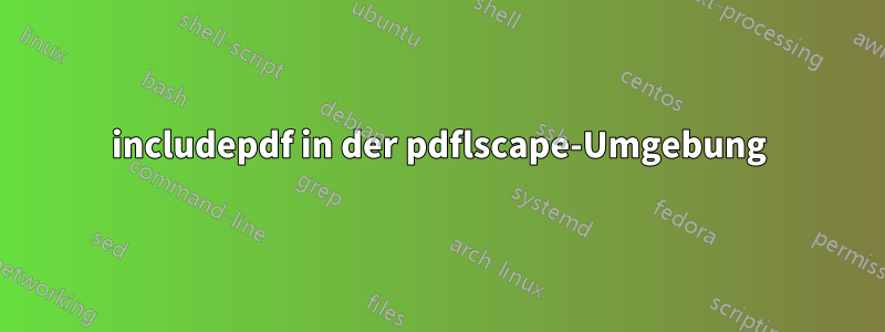 includepdf in der pdflscape-Umgebung