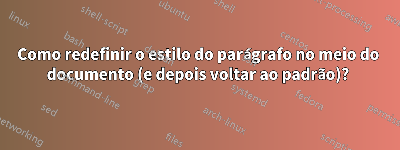 Como redefinir o estilo do parágrafo no meio do documento (e depois voltar ao padrão)?