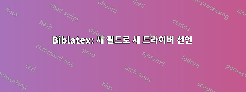 Biblatex: 새 필드로 새 드라이버 선언