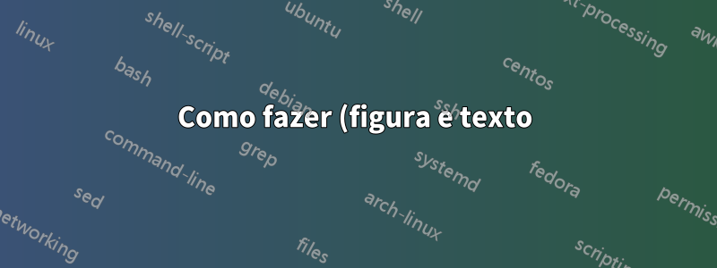 Como fazer (figura e texto)