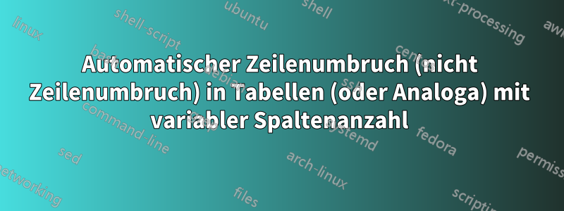 Automatischer Zeilenumbruch (nicht Zeilenumbruch) in Tabellen (oder Analoga) mit variabler Spaltenanzahl