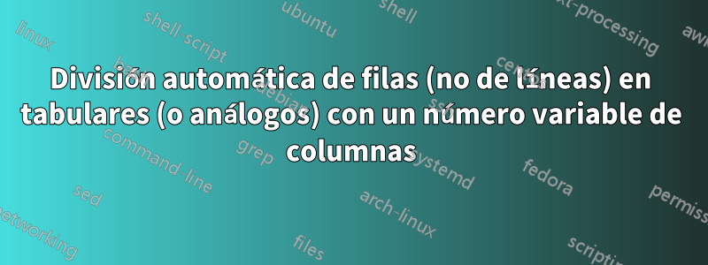 División automática de filas (no de líneas) en tabulares (o análogos) con un número variable de columnas