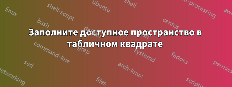 Заполните доступное пространство в табличном квадрате