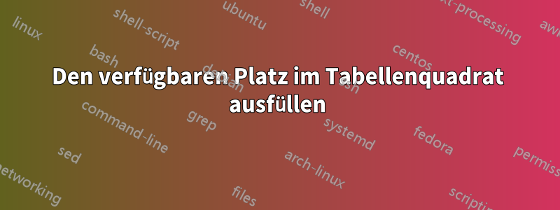 Den verfügbaren Platz im Tabellenquadrat ausfüllen