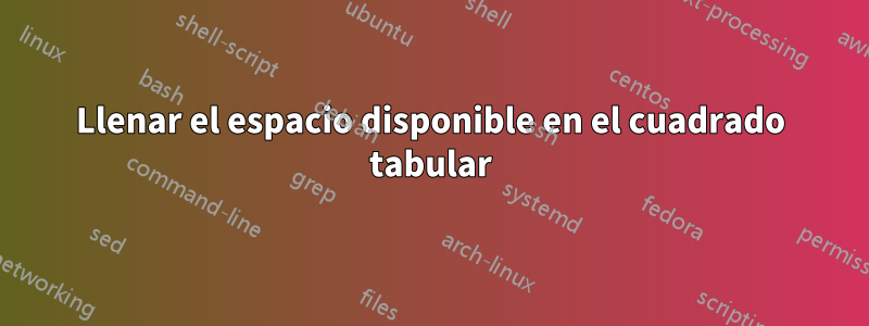 Llenar el espacio disponible en el cuadrado tabular