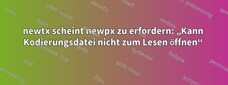 newtx scheint newpx zu erfordern: „Kann Kodierungsdatei nicht zum Lesen öffnen“