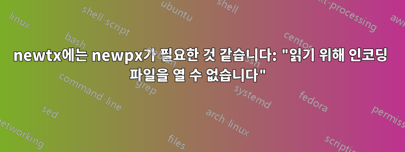 newtx에는 newpx가 필요한 것 같습니다: "읽기 위해 인코딩 파일을 열 수 없습니다"