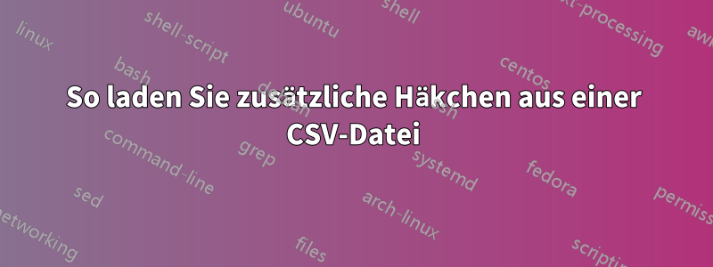 So laden Sie zusätzliche Häkchen aus einer CSV-Datei