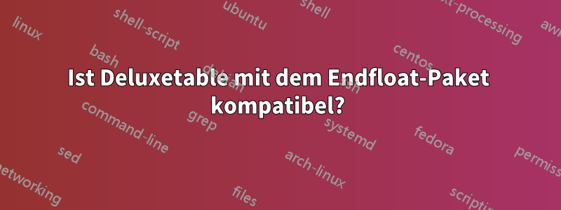 Ist Deluxetable mit dem Endfloat-Paket kompatibel?