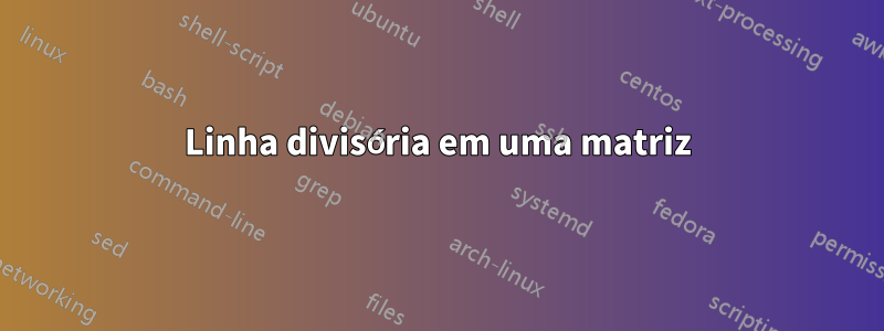 Linha divisória em uma matriz