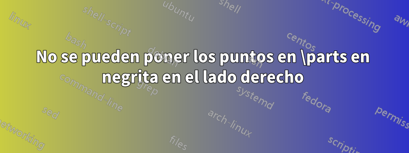 No se pueden poner los puntos en \parts en negrita en el lado derecho