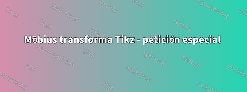 Möbius transforma Tikz - petición especial