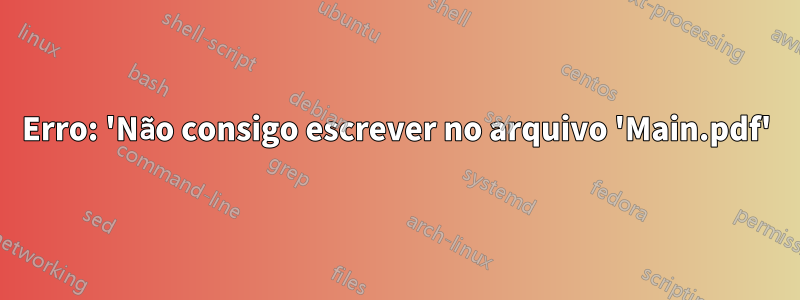 Erro: 'Não consigo escrever no arquivo 'Main.pdf'