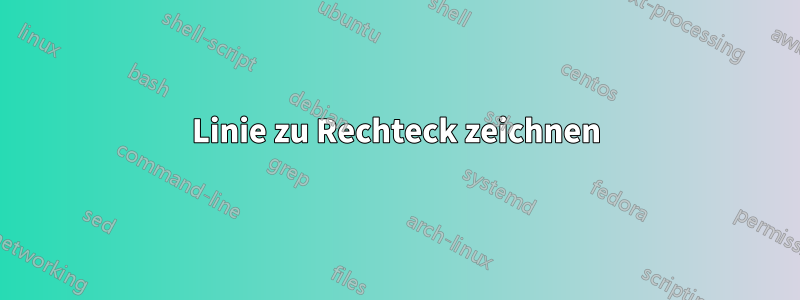 Linie zu Rechteck zeichnen