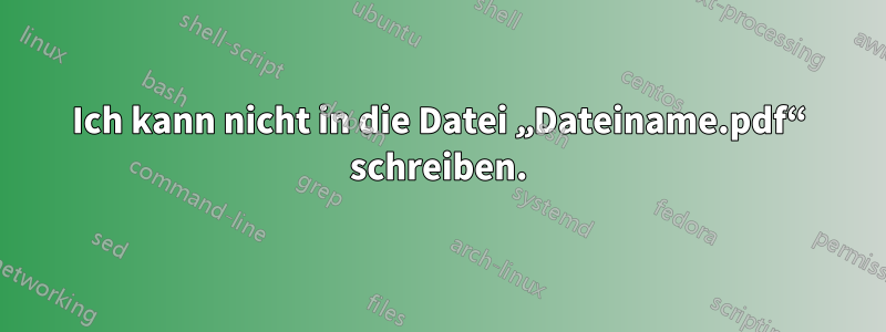 Ich kann nicht in die Datei „Dateiname.pdf“ schreiben.