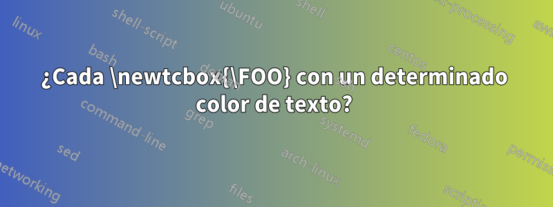 ¿Cada \newtcbox{\FOO} con un determinado color de texto?