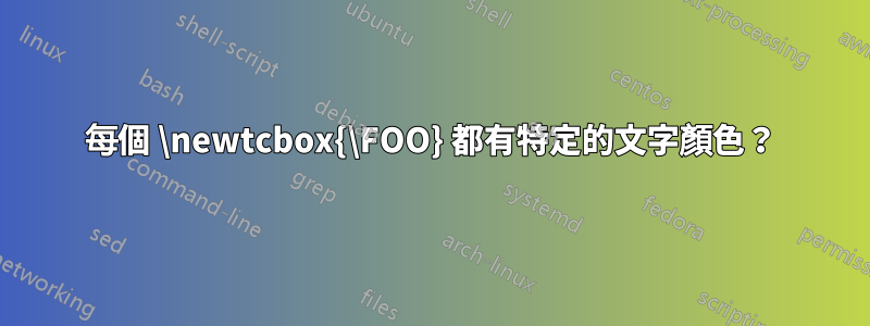 每個 \newtcbox{\FOO} 都有特定的文字顏色？