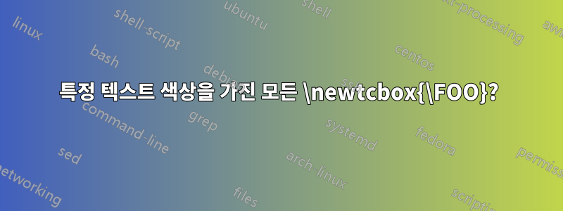 특정 텍스트 색상을 가진 모든 \newtcbox{\FOO}?