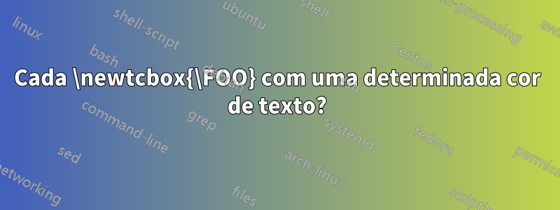 Cada \newtcbox{\FOO} com uma determinada cor de texto?