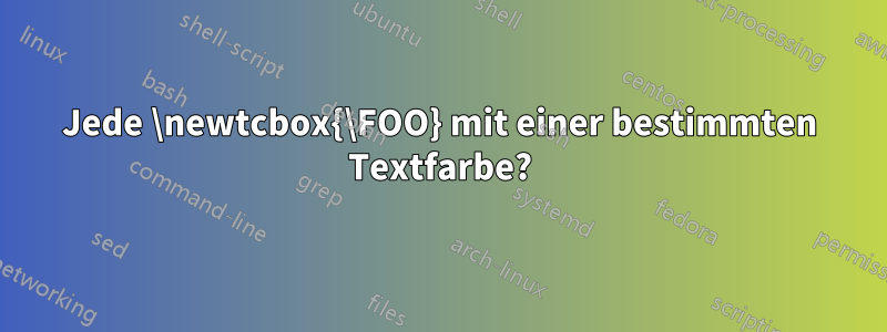 Jede \newtcbox{\FOO} mit einer bestimmten Textfarbe?