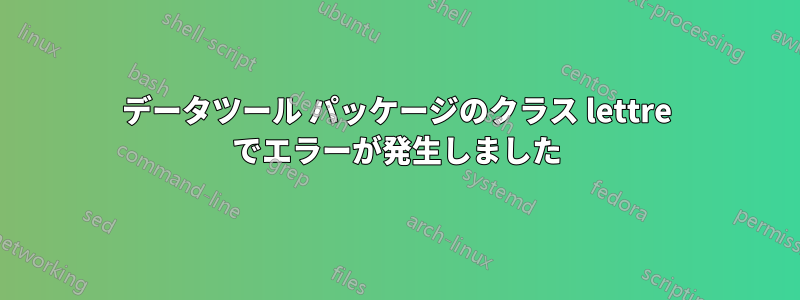 データツール パッケージのクラス lettre でエラーが発生しました