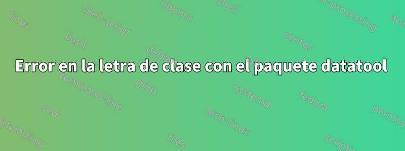 Error en la letra de clase con el paquete datatool