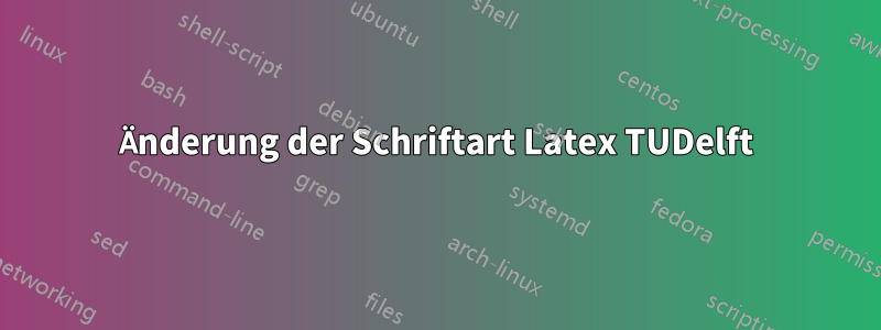 Änderung der Schriftart Latex TUDelft