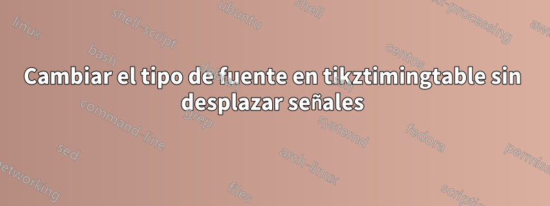 Cambiar el tipo de fuente en tikztimingtable sin desplazar señales