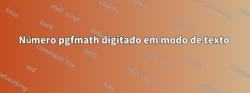 Número pgfmath digitado em modo de texto