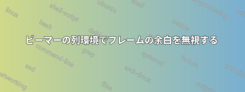 ビーマーの列環境でフレームの余白を無視する