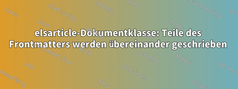 elsarticle-Dokumentklasse: Teile des Frontmatters werden übereinander geschrieben