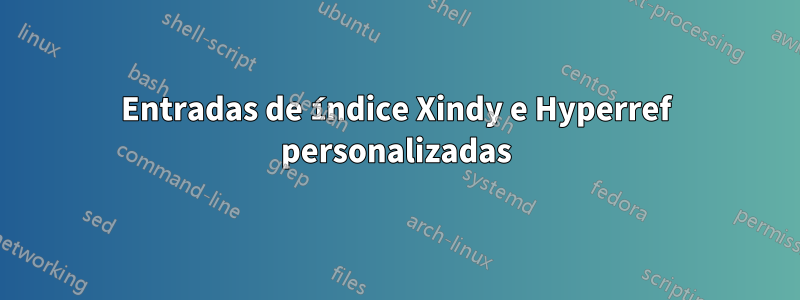 Entradas de índice Xindy e Hyperref personalizadas