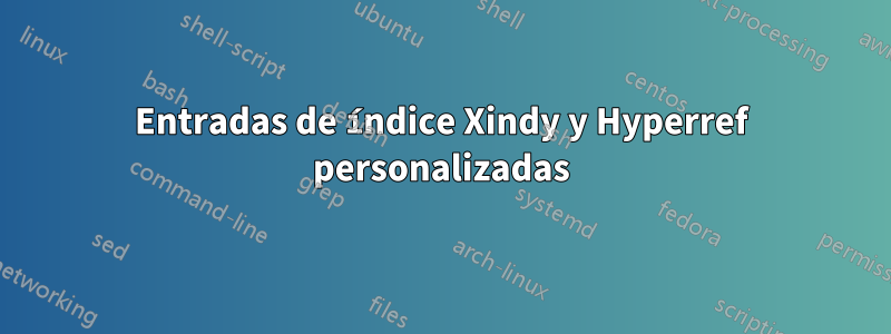 Entradas de índice Xindy y Hyperref personalizadas