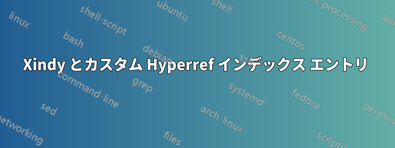 Xindy とカスタム Hyperref インデックス エントリ