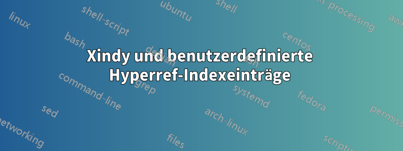 Xindy und benutzerdefinierte Hyperref-Indexeinträge