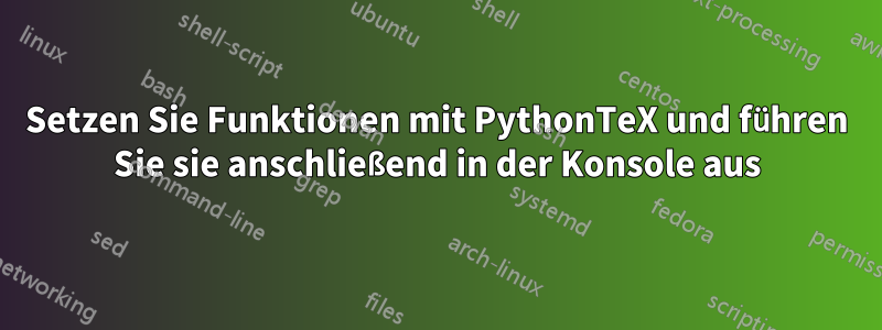 Setzen Sie Funktionen mit PythonTeX und führen Sie sie anschließend in der Konsole aus