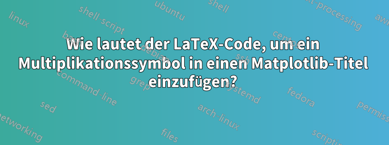 Wie lautet der LaTeX-Code, um ein Multiplikationssymbol in einen Matplotlib-Titel einzufügen?