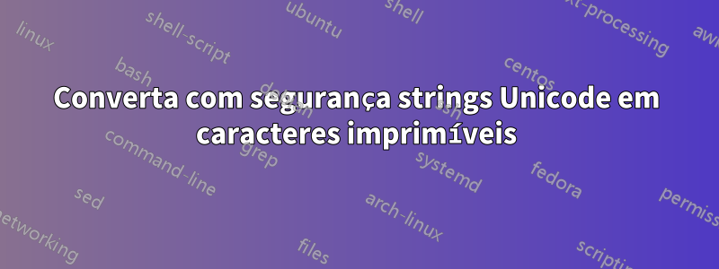 Converta com segurança strings Unicode em caracteres imprimíveis