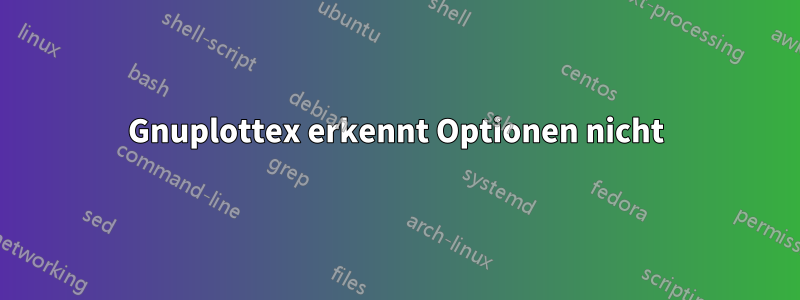 Gnuplottex erkennt Optionen nicht