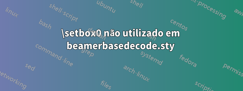 \setbox0 não utilizado em beamerbasedecode.sty