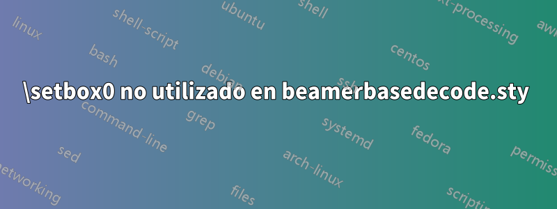 \setbox0 no utilizado en beamerbasedecode.sty