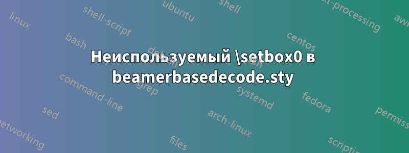 Неиспользуемый \setbox0 в beamerbasedecode.sty