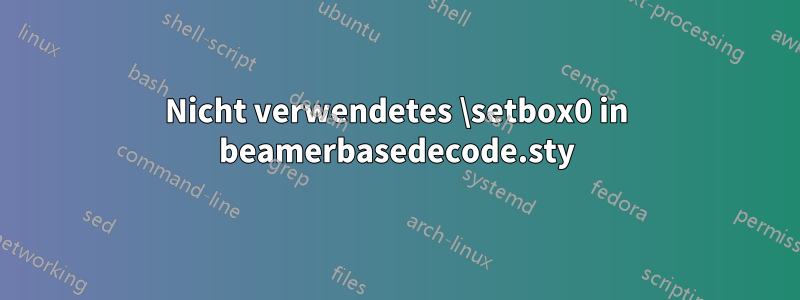 Nicht verwendetes \setbox0 in beamerbasedecode.sty