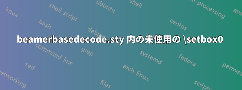 beamerbasedecode.sty 内の未使用の \setbox0